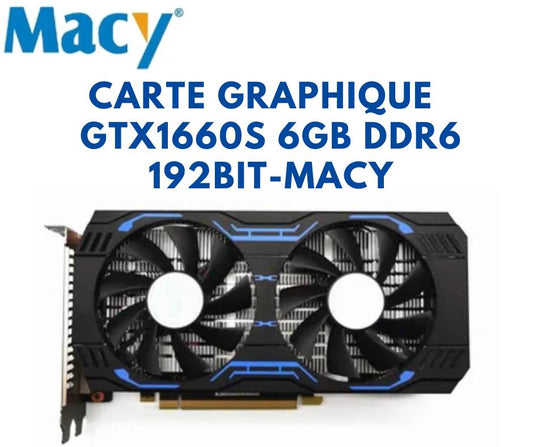 CARTE GRAPHIQUE MACY GTX1660S 6GB DDR6 192BIT-MACY